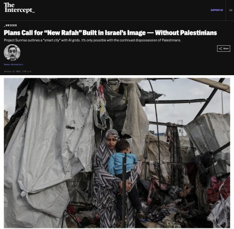 « Les plans prévoient une « nouvelle Rafah » construite selon la vision israélienne – sans les Palestinien·ne·s », The Intercept, 21 janvier 2026