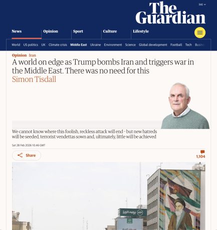 « Un monde au bord du gouffre alors que Trump bombarde l'Iran et déclenche une guerre au Moyen-Orient : cela n'était pas nécessaire », The Guardian, 28 février 2026