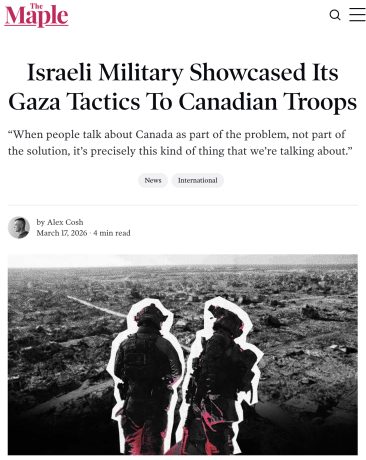« L’armée israélienne explique aux troupes canadiennes ses tactiques employées à Gaza », The Maple, 17 mars 2026