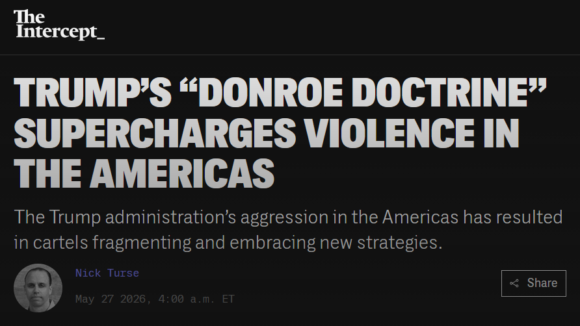 La « doctrine Donroe » de Donald Trump attise la violence dans les Amériques. The Intercept, 27 mai 2026.
